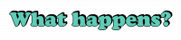 What happens?