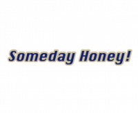 Someday Honey!