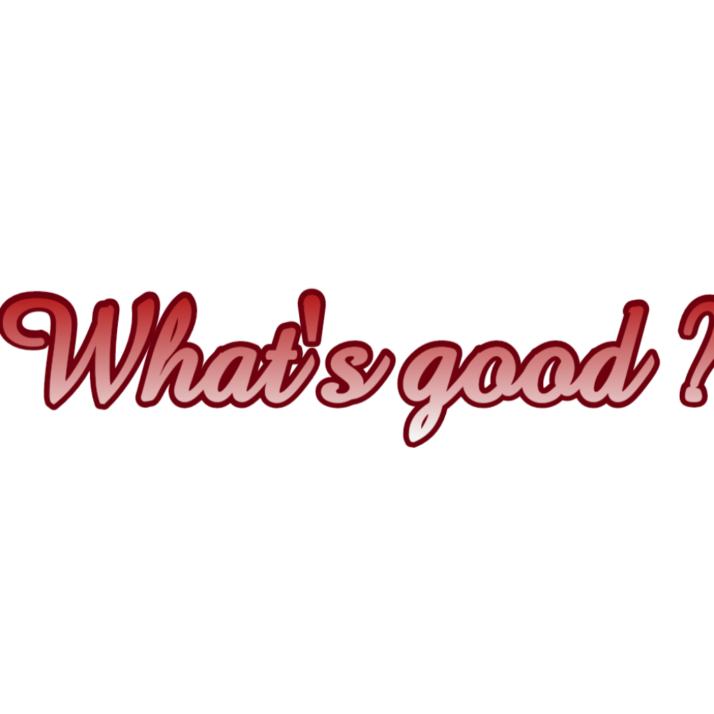 What's good ?