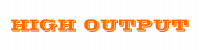 HIGH OUTPUT