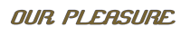 OUR PLEASURE