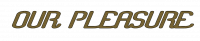 OUR PLEASURE