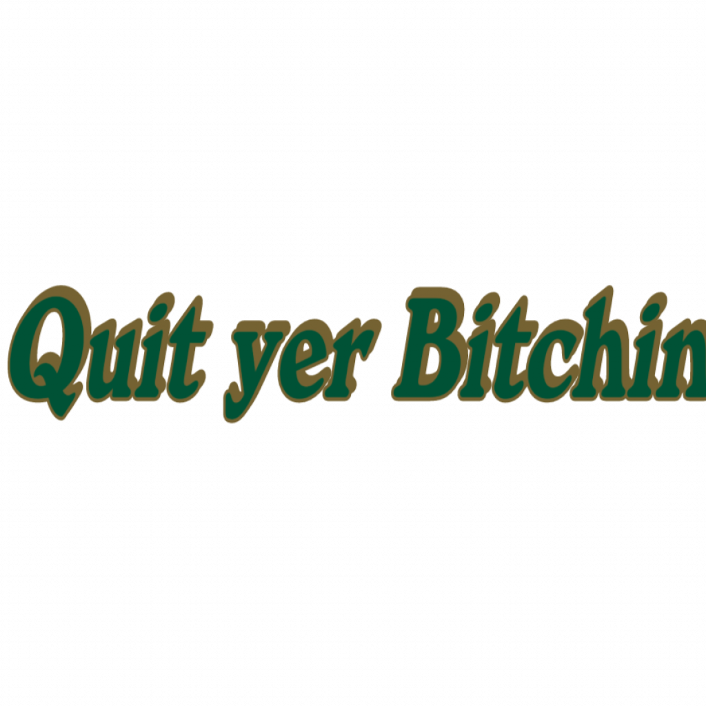 Quit yer Bitchin