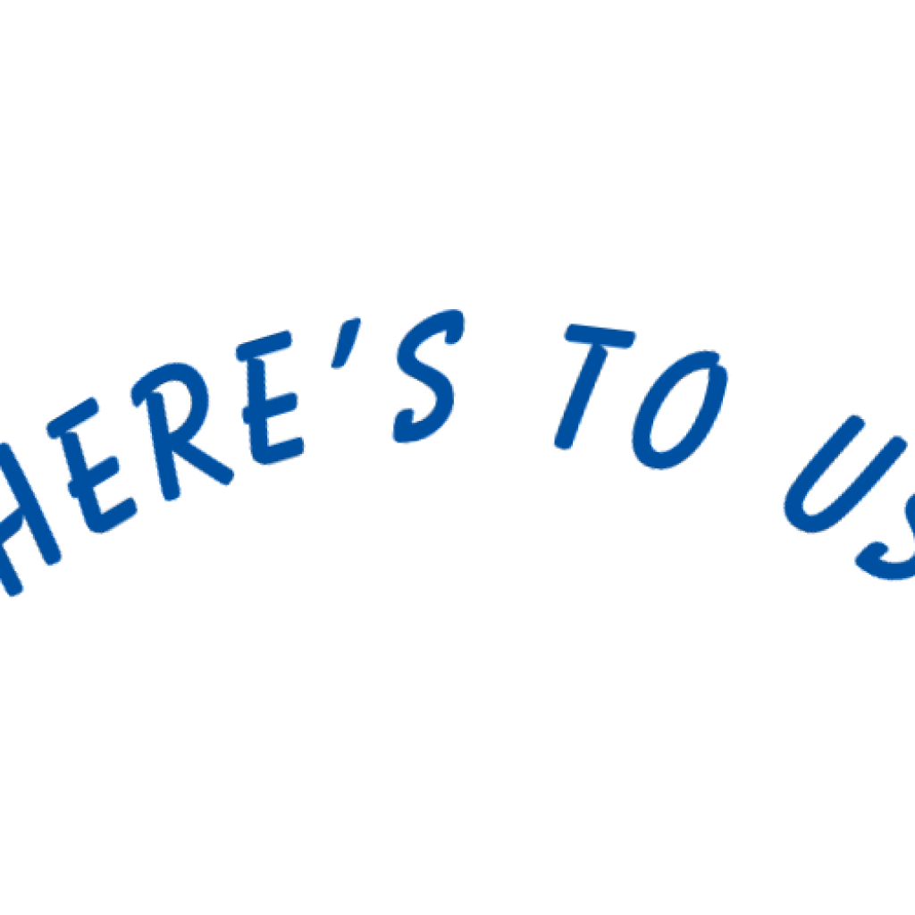 HERE’S TO US