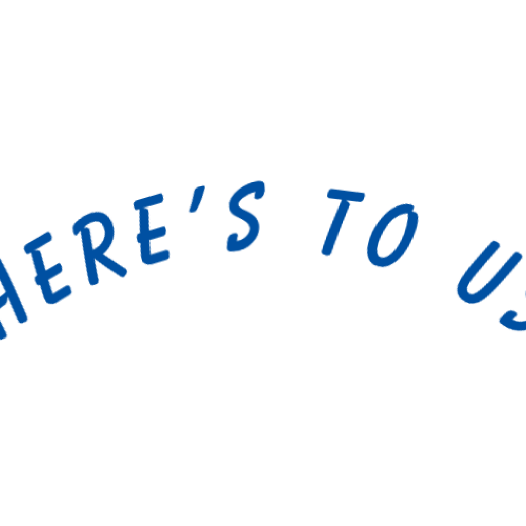 HERE’S TO US