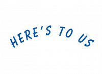 HERE’S TO US