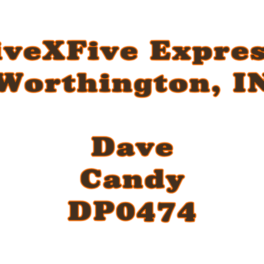 FiveXFive Express 
Worthington, IN

Dave
Candy
DP0474