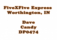 FiveXFive Express 
Worthington, IN

Dave
Candy
DP0474